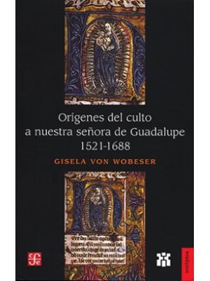 Origenes Del Culto A Nuestra SeÑora De Guadalupe 1521-1688