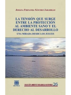 La Tension Que Surge Entre La Proteccion Al Ambiente Sano Y El Derecho Al Desarrollo