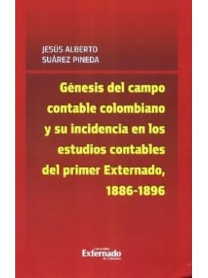 Genesis Del Campo Contable Colombiano Y Su Incidencia En Los Estudios Contables Del Primer Externado 1886-1896