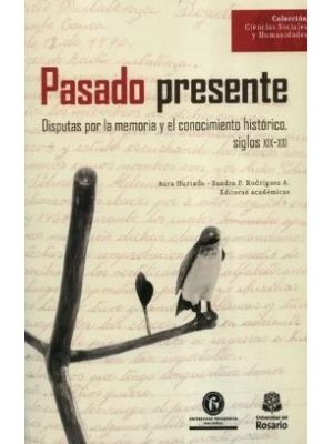 Pasado Presente Disputas Por La Memoria Y El Conocimiento Historico Siglos Xix-xxi