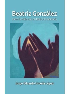 Beatriz Gonzalez Entre La Violencia El Dolor Y La Memoria