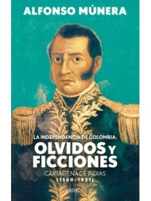 La Independencia De Colombia Olvidos Y Ficciones