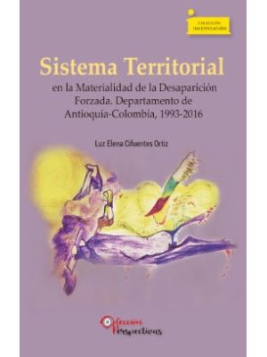 Sistema Territorial En La Materialidad De La Desaparicion Forzada Departamento De Antioquia Colombia 1993-2016