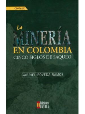 La Mineria En Colombia Cinco Siglos De Saqueo