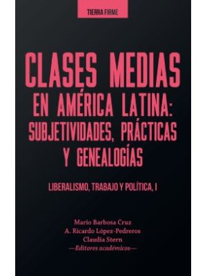 Clases Medias En America Latina Subjetividades Practicas Y Genealogias I