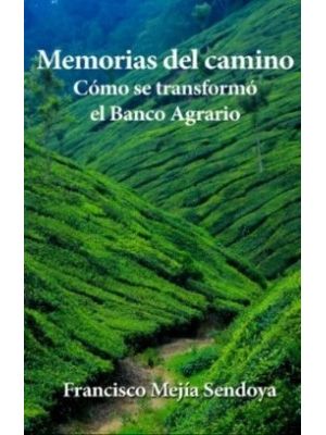 Memorias Del Camino Como Se Transformo El Banco Agrario