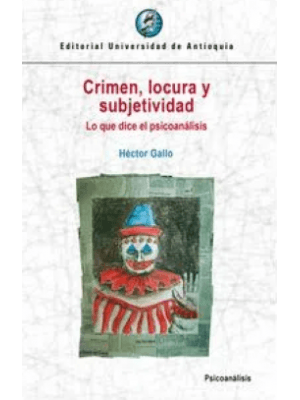 Crimen Locura Y Subjetividad Lo Que Dice El Psicoanalisis