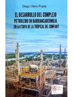 El Desarrollo Del Complejo Petrolero En Barrancabermeja