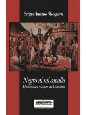 Negro Ni Mi Caballo Historia Del Racismo En Colombia