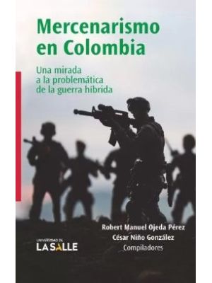 Mercenarismo En Colombia Una Mirada A La Problematica De La Guerra Hibrida