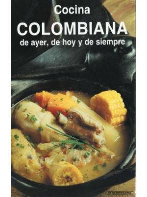 Cocina Colombiana De Ayer De Hoy Y De Siempre