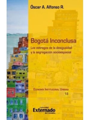 Bogota Inconclusa Los Estragos De La Desigualdad Y La Segregacion Socioespacial