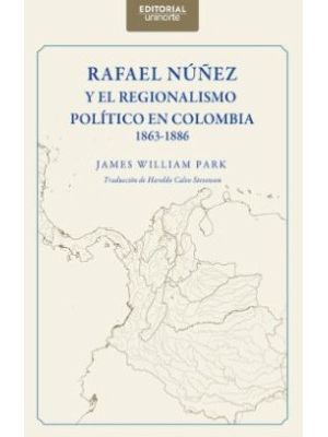 Rafael NuÑez Y El Regionalismo Politico En Colombia 1863- 1886