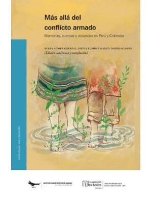 Mas Alla Del Conflicto Armado Memorias Cuerpos Y Violencias En Peru Y Colombia