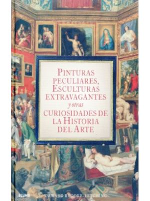 Pinturas Peculiares Esculturas Extravagantes Y Otras Curiosidades De La Historia Del Arte