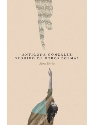 Antigona Gonzalez Seguido De Otros Poemas