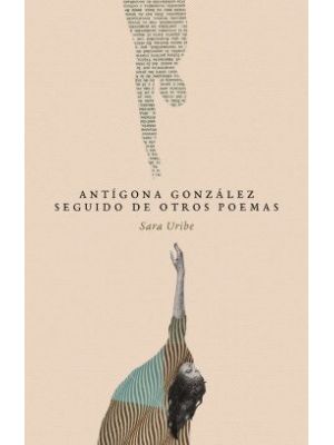 Antigona Gonzalez Seguido De Otros Poemas