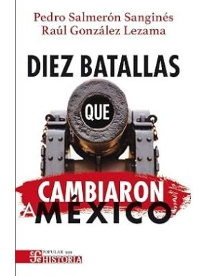 Diez Batallas Que Cambiaron A Mexico