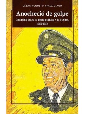 Anochecio De Golpe Colombia Entre La Fiesta Politica Y La Ilusion (1953-1954)