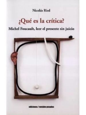 Que Es La Critica Michel Foucault Leer El Presente Sin Juicio