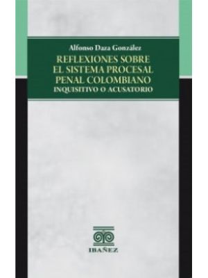 Reflexiones Sobre El Sistema Procesal Penal Colombiano