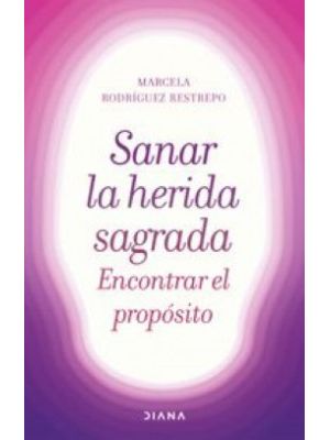 Sanar La Herida Sagrada Encontrar El Proposito