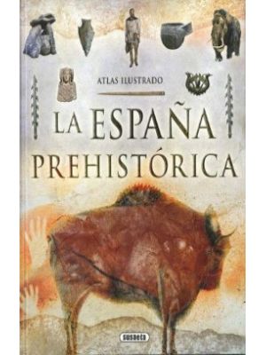 La EspaÑa PrehistÓrica Atlas Ilustrado