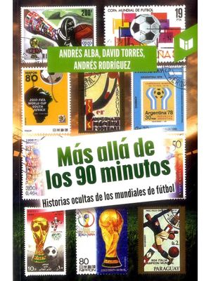 Mas AllÁ De Los 90 Minutos Historias Ocultas De Los Mundiales De FÚtbol