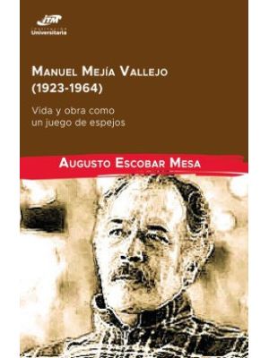 Manuel Mejia Vallejo (1923-1964) Vida Y Obra Como Un Juego De Espejos