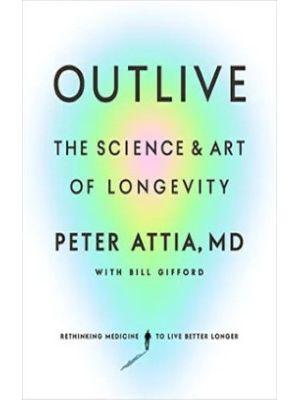 Outlive The Science And Art Of Longevity