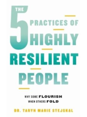 The 5 Practices Of Highly Resilient People