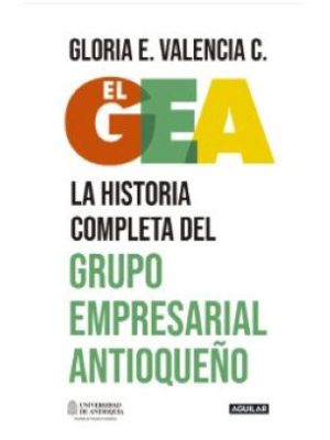 El Gea La Historia Completa  Del Grupo Empresarial AntioqueÑo