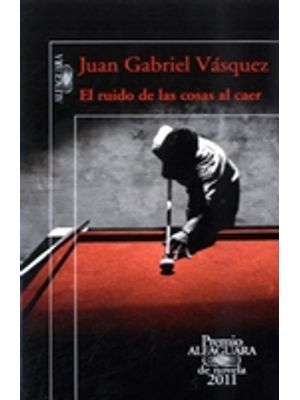 El Ruido De Las Cosas Al Caer Premio Alfaguara  De Novela 2011