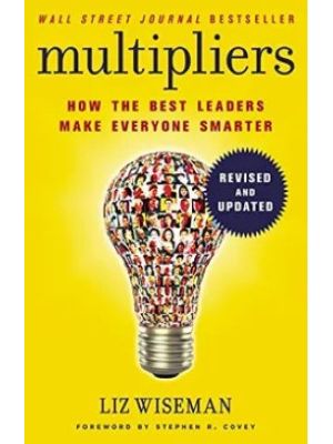 Multipliers How The Best Leaders Make Everyone Smarter