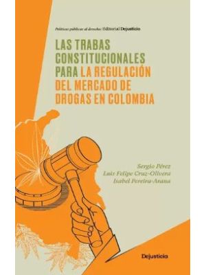 Las Trabas Constitucionales Para La Regulacion Del Mercado De Drogas En Colombia