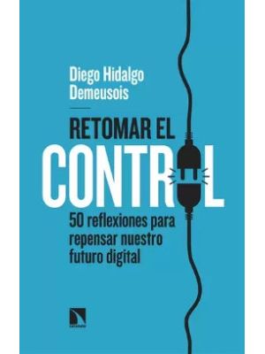 Retomar El Control 50 Reflexiones Para Repensar Nuestro Futuro Digital