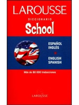 Larousse. Diccionario School: Espanol- Ingles, English-spanish