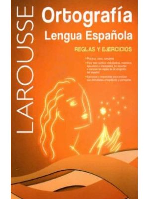 Larousse. Ortografia Lengua EspaÑola: Reglas Y Ejercicios