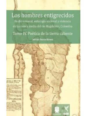 Los Hombres Entigrecidos Tomo Iv Poetica De La Tierra Caliente