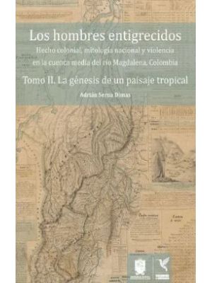 Los Hombres Entigrecidos Tomo Ii La Genesis De Un Paisaje Tropical