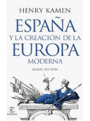 EspaÑa Y La Creacion De La Europa Moderna Siglos Xvi-xviii