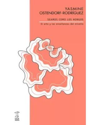 Seamos Como Los Hongos El Arte Y Las EnseÑanzas Del Micelio