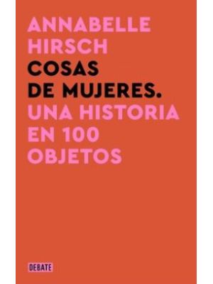 Cosas De Mujeres Una Historia En 100 Objetos