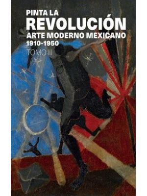 Pinta La Revolucion Arte Moderno Mexicano 1910-1950