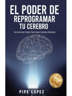 El Poder De Reprogramar Tu Cerebro