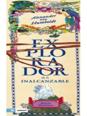 Alexander Von Humboldt El Explorador De Lo Inalcanzable