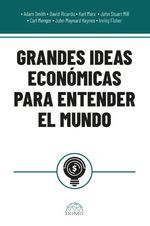 Grandes Ideas Económicas para Entender El Mundo