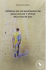 Crónica de un Naufragio en Agua Dulce y Otros Relatos De Río